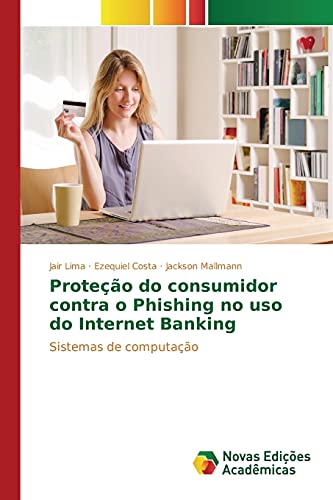 Stock image for Proteo do consumidor contra o Phishing no uso do Internet Banking: Sistemas de computao (Portuguese Edition) for sale by Lucky's Textbooks