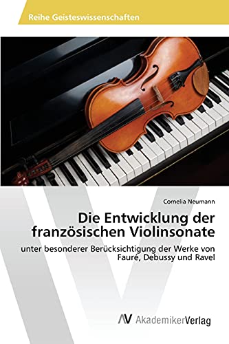 9783639853582: Die Entwicklung der franzsischen Violinsonate: unter besonderer Bercksichtigung der Werke von Faur, Debussy und Ravel