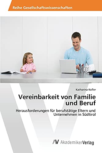 Stock image for Vereinbarkeit von Familie und Beruf: Herausforderungen fr berufsttige Eltern und Unternehmen in Sdtirol (German Edition) for sale by Lucky's Textbooks