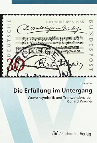Stock image for Die Erfllung im Untergang : Wunschsymbolik und Transzendenz bei Richard Wagner for sale by Buchpark