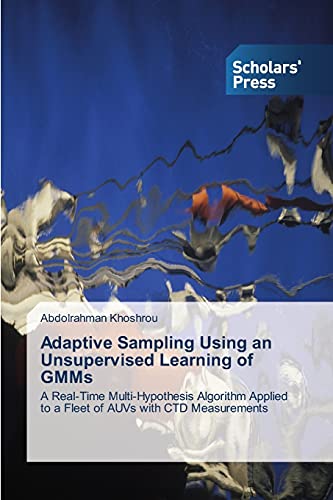 Stock image for Adaptive Sampling Using an Unsupervised Learning of GMMs: A Real-Time Multi-Hypothesis Algorithm Applied to a Fleet of AUVs with CTD Measurements for sale by medimops