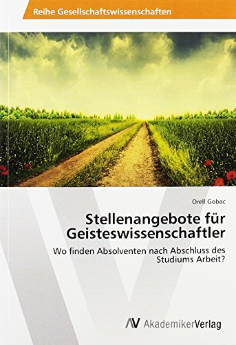 Beispielbild fr Stellenangebote fr Geisteswissenschaftler: Wo finden Absolventen nach Abschluss des Studiums Arbeit? zum Verkauf von medimops