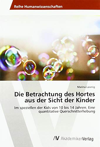 Imagen de archivo de Die Betrachtung des Hortes aus der Sicht der Kinder: Im speziellen der Kids von 10 bis 14 Jahren. Eine quantitative Querschnitterhebung a la venta por WorldofBooks