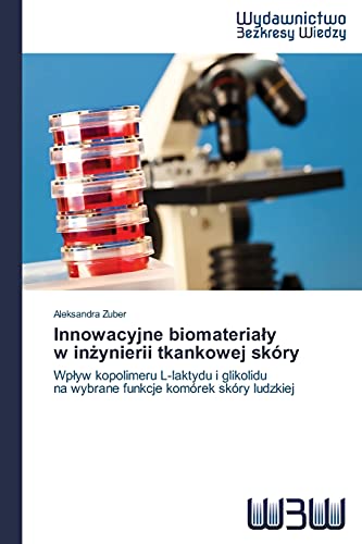 Stock image for Innowacyjne biomateria?y w in?ynierii tkankowej skry: Wp?yw kopolimeru L-laktydu i glikolidu na wybrane funkcje komrek skry ludzkiej (Polish Edition) for sale by Lucky's Textbooks