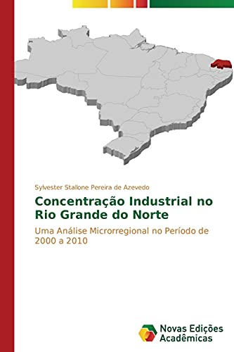 9783639898293: Concentrao Industrial no Rio Grande do Norte: Uma Anlise Microrregional no Perodo de 2000 a 2010
