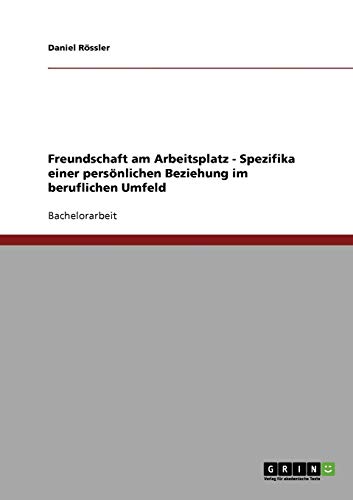 Freundschaft am Arbeitsplatz - Spezifika einer persönlichen Beziehung im beruflichen Umfeld - Daniel Rössler