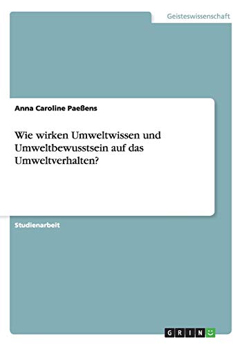 9783640109180: Wie wirken Umweltwissen und Umweltbewusstsein auf das Umweltverhalten?