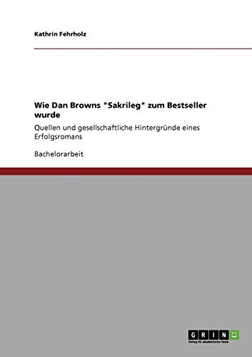 9783640109371: Wie Dan Browns "Sakrileg" zum Bestseller wurde: Quellen und gesellschaftliche Hintergrnde eines Erfolgsromans