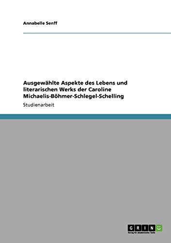 Stock image for Ausgewhlte Aspekte des Lebens und literarischen Werks der Caroline Michaelis-Bhmer-Schlegel-Schelling (German Edition) for sale by California Books