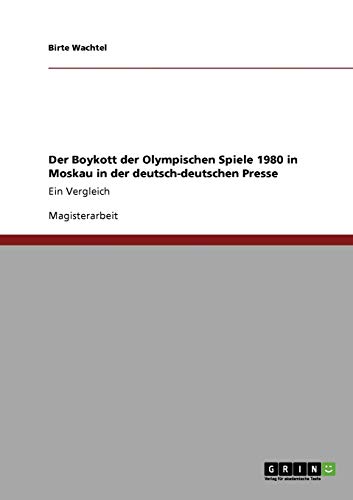 Der Boykott der Olympischen Spiele 1980 in Moskau in der deutsch-deutschen Presse : Ein Vergleich - Birte Wachtel