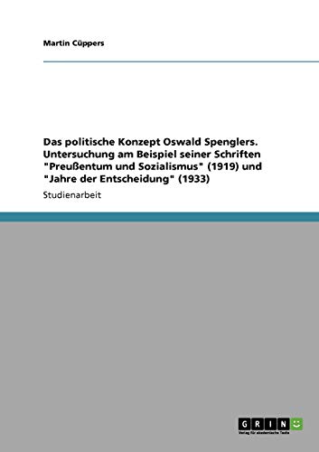 9783640117680: Das politische Konzept Oswald Spenglers. Untersuchung am Beispiel seiner Schriften "Preuentum und Sozialismus" (1919) und "Jahre der Entscheidung" (1933)