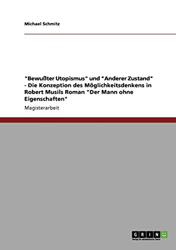 9783640123162: "Bewuter Utopismus" und "Anderer Zustand" - Die Konzeption des Mglichkeitsdenkens in Robert Musils Roman "Der Mann ohne Eigenschaften"