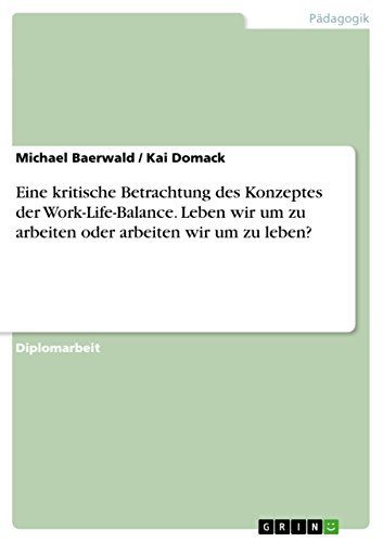 Stock image for Eine kritische Betrachtung des Konzeptes der Work-Life-Balance. Leben wir um zu arbeiten oder arbeiten wir um zu leben (German Edition) for sale by Mispah books