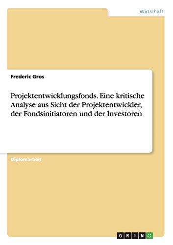 Projektentwicklungsfonds. Eine kritische Analyse aus Sicht der Projektentwickler, der Fondsinitiatoren und der Investoren (German Edition) (9783640127009) by Gros, Frederic