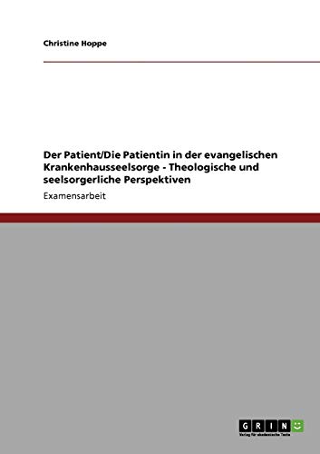 9783640134700: Der Patient/Die Patientin in der evangelischen Krankenhausseelsorge - Theologische und seelsorgerliche Perspektiven