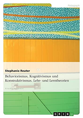 9783640137978: Behaviorismus, Kognitivismus und Konstruktivismus. Lehr- und Lerntheorien (German Edition)