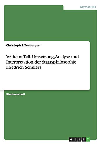 Stock image for Wilhelm Tell. Umsetzung, Analyse und Interpretation der Staatsphilosophie Friedrich Schillers for sale by WorldofBooks