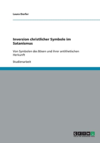 Beispielbild fr Inversion christlicher Symbole im Satanismus: Von Symbolen des B sen und ihrer antithetischen Herkunft zum Verkauf von WorldofBooks