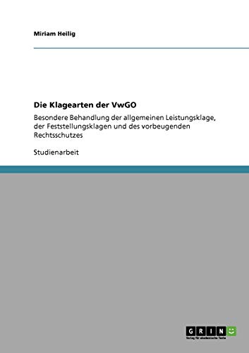 9783640154685: Die Klagearten der VwGO: Besondere Behandlung der allgemeinen Leistungsklage, der Feststellungsklagen und des vorbeugenden Rechtsschutzes