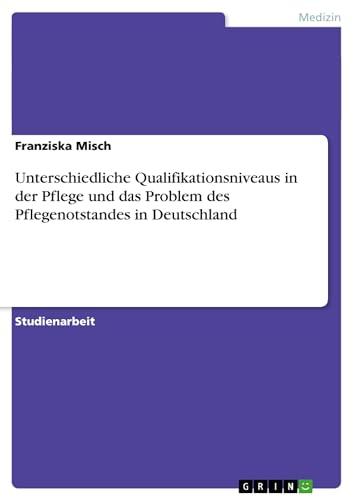 Stock image for Unterschiedliche Qualifikationsniveaus in der Pflege und das Problem des Pflegenotstandes in Deutschland for sale by Revaluation Books