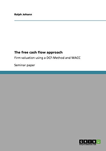 Beispielbild für The free cash flow approach: Firm valuation using a DCF-Method and WACC zum Verkauf von medimops