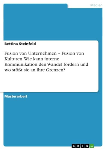 9783640159970: Fusion von Unternehmen - Fusion von Kulturen. Wie kann interne Kommunikation den Wandel frdern und wo stt sie an ihre Grenzen? (German Edition)