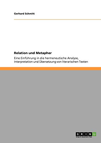 Relation und Metapher: Eine EinfÃ¼hrung in die hermeneutische Analyse, Interpretation und Ãœbersetzung von literarischen Texten (German Edition) (9783640164752) by Schmitt, Gerhard