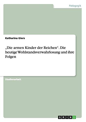 Imagen de archivo de "Die armen Kinder der Reichen". Die heutige Wohlstandsverwahrlosung und ihre Folgen (German Edition) a la venta por GF Books, Inc.