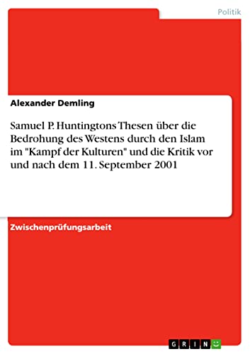 Beispielbild fr Samuel P. Huntingtons Thesen ber die Bedrohung des Westens durch den Islam im "Kampf der Kulturen" und die Kritik vor und nach dem 11. September 2001 zum Verkauf von Buchpark