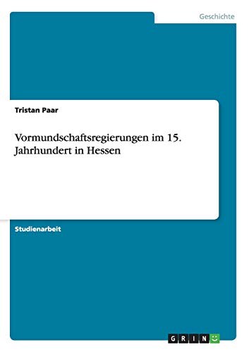 Vormundschaftsregierungen im 15. Jahrhundert in Hessen - Tristan Paar