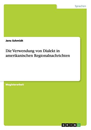 Die Verwendung von Dialekt in amerikanischen Regionalnachrichten (German Edition) (9783640177356) by Schmidt, Jens