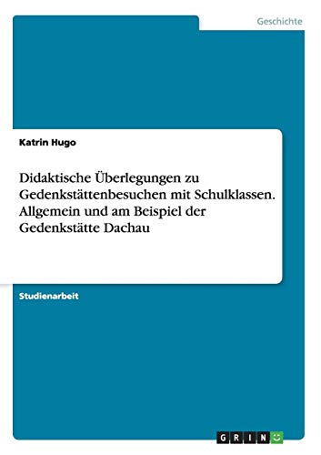 Beispielbild fr Didaktische berlegungen zu Gedenkstttenbesuchen mit Schulklassen - Allgemein und am Beispiel der Gedenksttte Dachau zum Verkauf von medimops