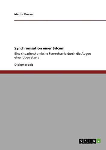 Stock image for Synchronisation einer Sitcom: Eine situationskomische Fernsehserie durch die Augen eines bersetzers (German Edition) for sale by Mispah books