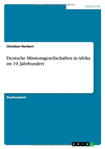 Deutsche Missionsgesellschaften in Afrika im 19. Jahrhundert (German Edition) (9783640185399) by Norbert, Christian