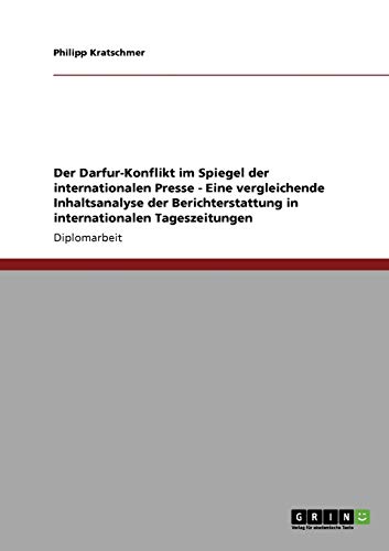 Stock image for Der Darfur-Konflikt im Spiegel der internationalen Presse - Eine vergleichende Inhaltsanalyse der Berichterstattung in internationalen Tageszeitungen (German Edition) for sale by Mispah books