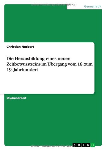 Die Herausbildung eines neuen Zeitbewusstseins im Ãœbergang vom 18. zum 19. Jahrhundert (German Edition) (9783640188130) by Norbert, Christian