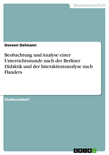 9783640190515: Beobachtung und Analyse einer Unterrichtsstunde nach der Berliner Didaktik und der Interaktionsanalyse nach Flanders