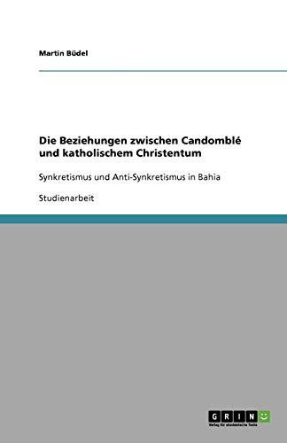 9783640195763: Die Beziehungen zwischen Candombl und katholischem Christentum