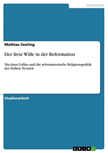 9783640197408: Der freie Wille in der Reformation: Nicolaus Gallus und die reformatorische Religionspolitik der frhen Neuzeit