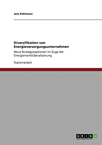 Stock image for Diversifikation von Energieversorgungsunternehmen: Neue Strategieoptionen im Zuge der Energiemarktliberalisierung (German Edition) for sale by ALLBOOKS1