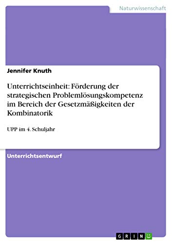 Imagen de archivo de Unterrichtseinheit: Frderung der strategischen Problemlsungskompetenz im Bereich der Gesetzmigkeiten der Kombinatorik:UPP im 4. Schuljahr a la venta por Revaluation Books