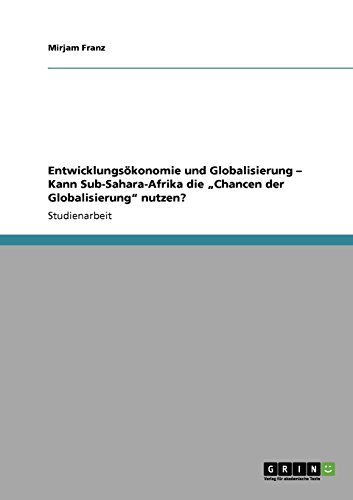 Entwicklungsökonomie und Globalisierung - Kann Sub-Sahara-Afrika die ?Chancen der Globalisierung