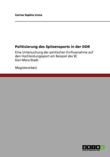 9783640207626: Politisierung des Spitzensports in der DDR: Eine Untersuchung der politischen Einflussnahme auf den Hochleistungssport am Beispiel des SC Karl-Marx-Stadt