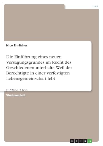 9783640208630: Die Einfhrung eines neuen Versagungsgrundes im Recht des Geschiedenenunterhalts: Weil der Berechtigte in einer verfestigten Lebensgemeinschaft lebt:  1579 Nr. 2 BGB