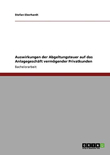 Beispielbild fr Auswirkungen der Abgeltungsteuer auf das Anlagegeschft vermgender Privatkunden zum Verkauf von Buchpark