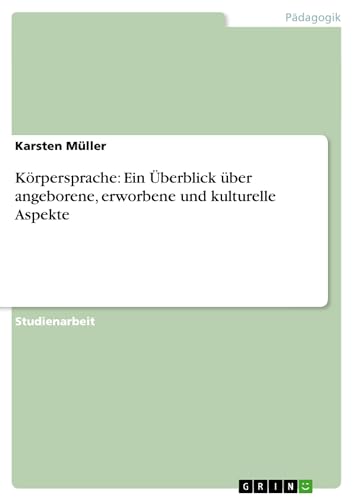 KÃ¶rpersprache: Ein Ãœberblick Ã¼ber angeborene, erworbene und kulturelle Aspekte (German Edition) (9783640215492) by MÃ¼ller, Karsten