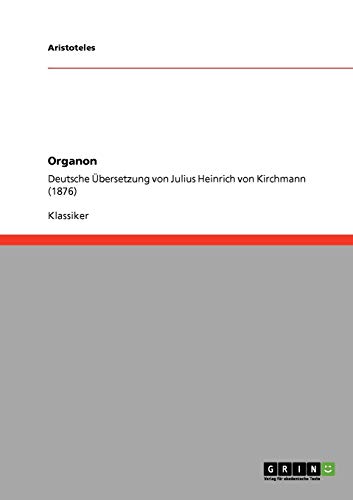 9783640219070: Organon: Deutsche bersetzung von Julius Heinrich von Kirchmann (1876)