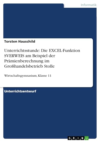 9783640223794: Unterrichtsstunde: Die EXCEL-Funktion SVERWEIS am Beispiel der Prmienberechnung im Grohandelsbetrieb Stolle:Wirtschaftsgymnasium, Klasse 11 (German Edition)