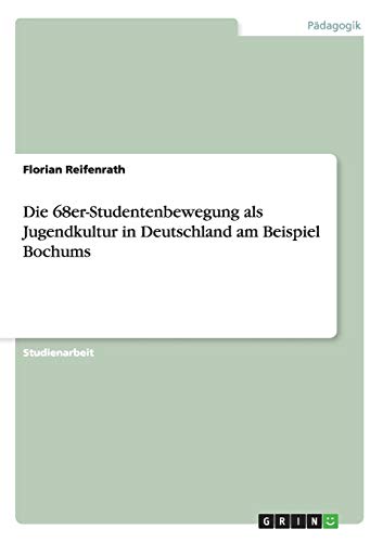 Die 68er-Studentenbewegung als Jugendkultur in Deutschland am Beispiel Bochums - Florian Reifenrath