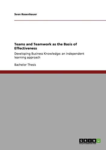 Teams and Teamwork as the Basis of Effectiveness : Developing Business Knowledge: an independent learning approach - Sven Rosenhauer